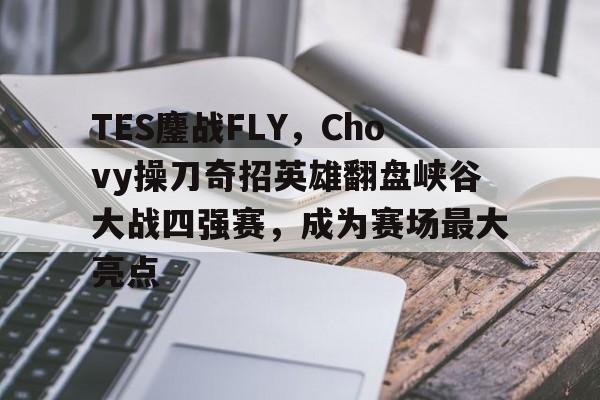 DB电竞官网登录-包含TES鏖战FLY，Chovy操刀奇招英雄翻盘峡谷大战四强赛，成为赛场最大亮点的词条